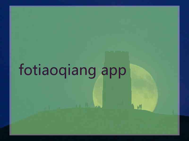 fotiaoqiang app